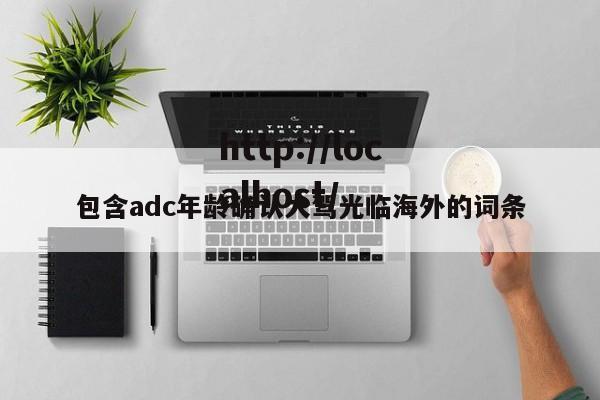包含adc年龄确认大驾光临海外的词条